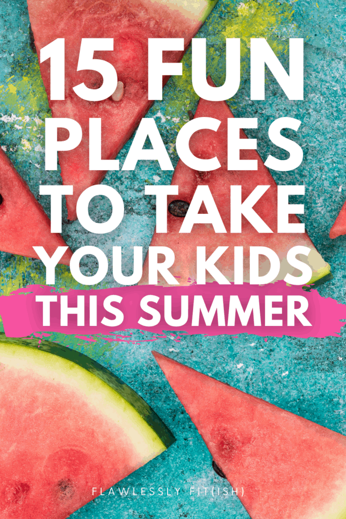 15 fun places to take your kids this summer